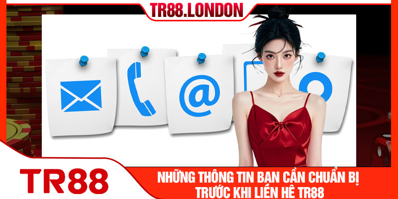 Những thông tin bạn cần chuẩn bị trước khi liên hệ TR88